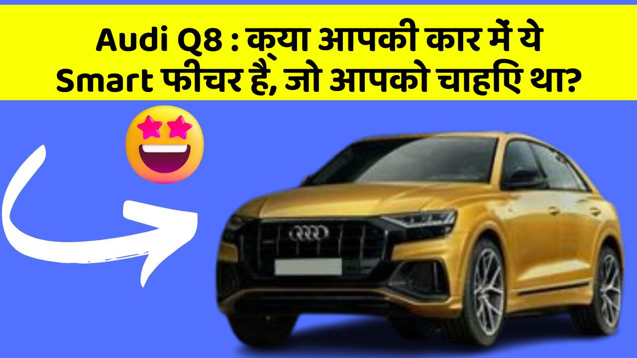 Audi Q8:क्या आपकी कार में ये Smart फीचर है, जो आपको चाहिए था?